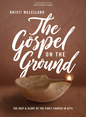 The Gospel on the Ground - Bible Study Book with Video Access: The Grit and Glory of the Early Church in Acts By Kristi McLelland Cover Image