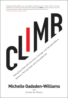 Climb: Taking Every Step with Conviction, Courage, and Calculated Risk to Achieve a Thriving Career and a Successful Life Cover Image