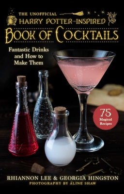 The Unofficial Harry Potter–Inspired Book of Cocktails: Fantastic Drinks and How to Make Them