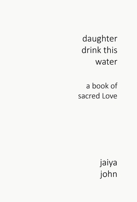 Daughter Drink This Water: A Book of Sacred Love By Jaiya John Cover Image
