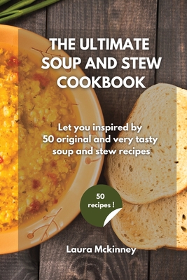 The Ultimate Soup and Stew Cookbook: Let you inspired by 50 original and very tasty soup and stew recipes Cover Image