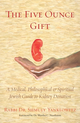 The Five Ounce Gift: A Medical, Philosophical & Spiritual Jewish Guide to Kidney Donation By Shmuly Yanklowitz Cover Image