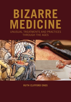 Bizarre Medicine: Unusual Treatments and Practices through the Ages Cover Image