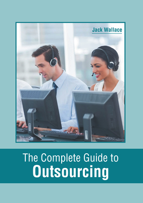 The Complete Guide to Outsourcing By Jack Wallace (Editor) Cover Image