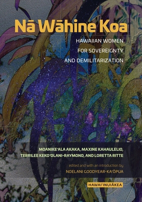 Nā Wāhine Koa: Hawaiian Women for Sovereignty and Demilitarization (Hawai'inuiākea) Cover Image