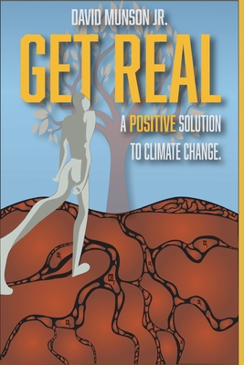 Get Real: A Positive Solution to Climate Change By David Munson Cover Image