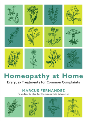 Homeopathy at Home: Everyday Treatments for Common Complaints By Marcus Fernandez Cover Image