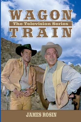 Wagon Train: The Television Series (Revised Edition) By James Rosin Cover Image