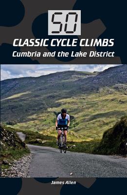 50 Classic Cycle Climbs: Cumbria and the Lake District By James Allen Cover Image