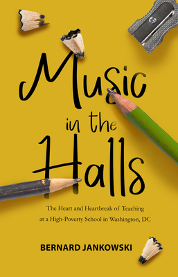 Music in the Halls: The Heart and Heartbreak of Teaching at a High-Poverty School in Washington, DC Cover Image