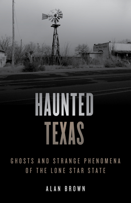 Haunted Texas: Ghosts and Strange Phenomena of the Lone Star State By Alan N. Brown Cover Image