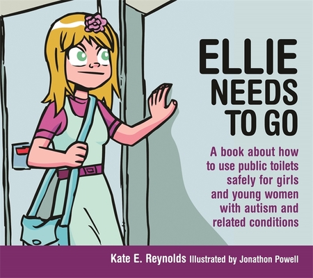 Ellie Needs to Go: A Book about How to Use Public Toilets Safely for Girls and Young Women with Autism and Related Conditions (Sexuality and Safety with Tom and Ellie #6)