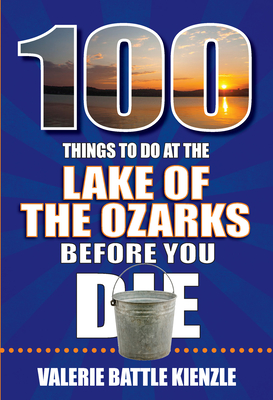 100 Things to Do at the Lake of the Ozarks Before You Die (100 Things to Do Before You Die)