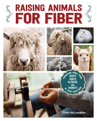 Raising Animals for Fiber: Producing Wool from Sheep, Goats, Alpacas, and  Rabbits in Your Backyard (Paperback) | Hooked