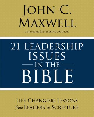 21 Leadership Issues in the Bible: Life-Changing Lessons from Leaders in Scripture By John C. Maxwell Cover Image