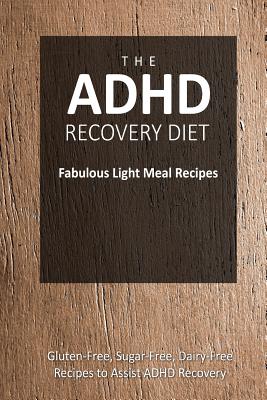 The ADHD Recovery Diet - Fabulous Light Meal Recipes: Easy Brain-Friendly Recipes for the Natural Treatment of ADHD By The Adhd Recovery Diet Cover Image