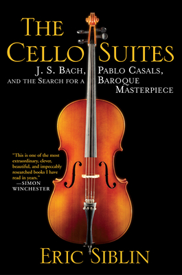 The Cello Suites: J. S. Bach, Pablo Casals, and the Search for a Baroque Masterpiece Cover Image