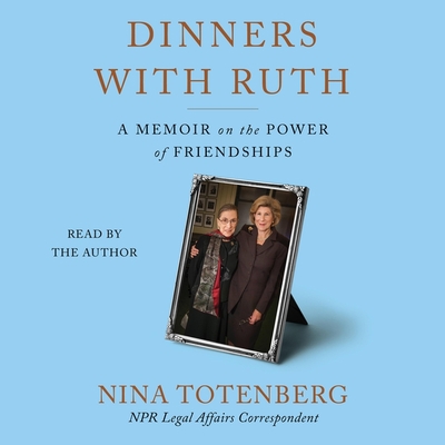 Dinners with Ruth: A Memoir on the Power of Friendships By Nina Totenberg, Nina Totenberg (Read by) Cover Image