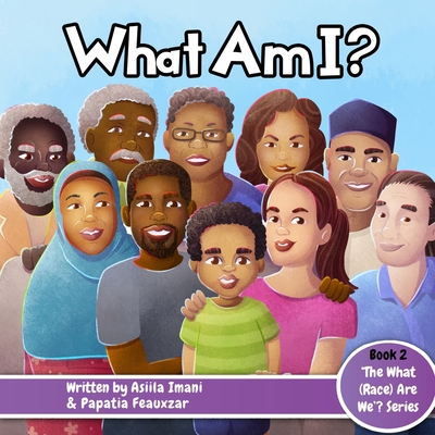 What Am I? (What (Race) Are We? #2) By Papatia Feauxzar, Asiila Imani Cover Image