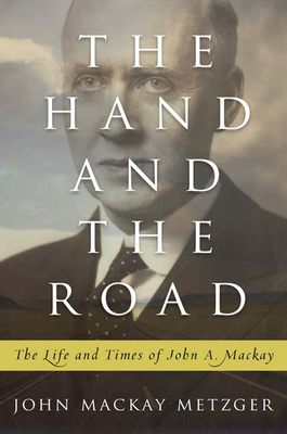 The Hand and the Road: The Life and Times of John A. MacKay Cover Image