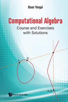 Computational Algebra: Course and Exercises with Solutions By Ihsen Yengui Cover Image