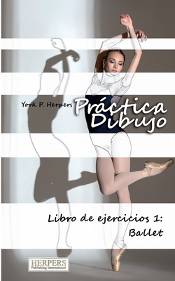Práctica Dibujo - Libro de ejercicios 1: Ballet By York P. Herpers Cover Image