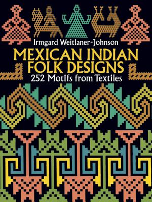 Mexican Indian Folk Designs: 252 Motifs from Textiles (Dover Pictorial Archive) By Irmgard Weitlaner-Johnson Cover Image