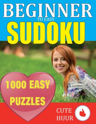 1000 Sudoku Beginner to Easy Puzzles: Lower Your Brain Age, Improve Your Memory & Improve Mindfulness - Easy Sudoku Puzzles and Solutions For Absolute By Cute Huur Cover Image