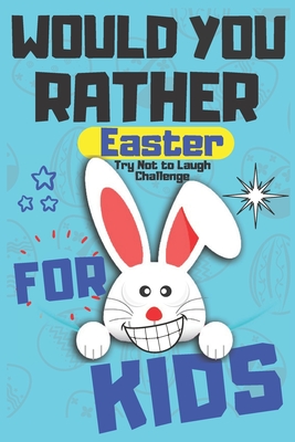 Would You Rather Easter Try Not to Laugh Challenge For Kids: Question & Answer Game A Family and Interactive Activity Book For Boys and Girls - Happy By Coloring Porart Cover Image