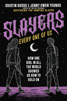 Slayers, Every One of Us: How One Girl in All the World Showed Us How to Hold On Cover Image