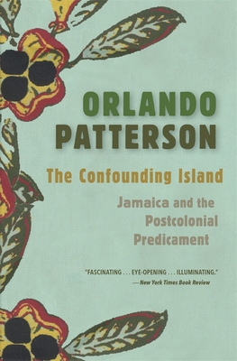 The Confounding Island: Jamaica and the Postcolonial Predicament By Orlando Patterson Cover Image