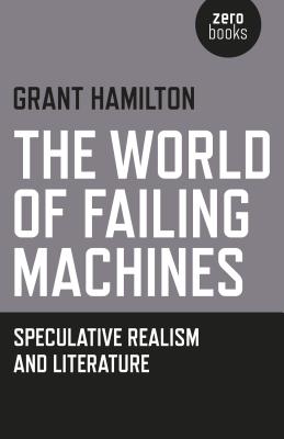 The World of Failing Machines: Speculative Realism and Literature By Grant Hamilton Cover Image