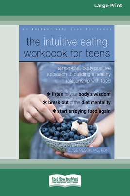 The Intuitive Eating Workbook for Teens: A Non-Diet, Body Positive Approach to Building a Healthy Relationship with Food (16pt Large Print Edition) By Elyse Resch Cover Image