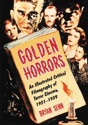 Golden Horrors: An Illustrated Critical Filmography of Terror Cinema, 1931-1939 Cover Image