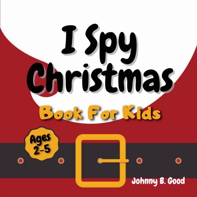 I Spy Christmas Book For Kids: A Fun Guessing Game and Coloring Activity Book For Little Kids (Ages 2-5) (Stocking Stuffers #1) By Johnny B. Good Cover Image