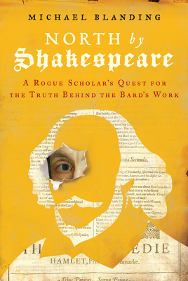 North by Shakespeare: A Rogue Scholar's Quest for the Truth Behind the Bard's Work By Michael Blanding Cover Image