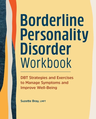 Borderline Personality Disorder Workbook: DBT Strategies and Exercises to Manage Symptoms and Improve Well-Being By Suzette Bray Cover Image