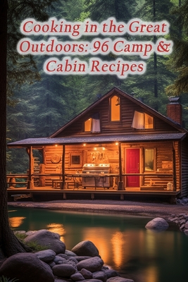 Cooking in the Great Outdoors: 96 Camp & Cabin Recipes By Flavorful Food Flavors Yasu Cover Image