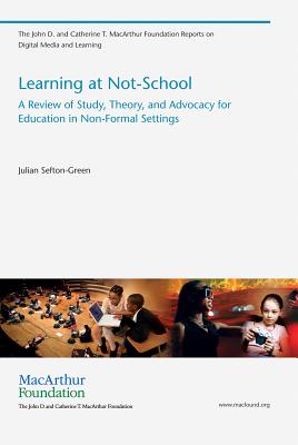 Learning at Not-School: A Review of Study, Theory, and Advocacy for Education in Non-Formal Settings (John D. and Catherine T. MacArthur Foundation Reports on Dig)