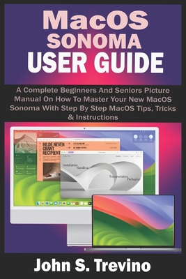 Macos Sonoma User Guide: A Complete Beginners And Seniors Picture Manual On How To Master Your New MacOS Sonoma With Step By Step MacOS Tips, T Cover Image
