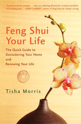 Feng Shui Your Life: The Quick Guide to Decluttering Your Home and Renewing Your Life By Tisha Morris Cover Image