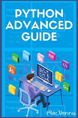 Python Advanced Guide: Your Advanced Python Tutorial in 7 Days. A Step-by-Step Guide from Intermediate to Advanced. (2022 Crash Course) Cover Image