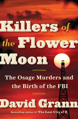 Killers of the Flower Moon: The Osage Murders and the Birth of the FBI By David Grann Cover Image