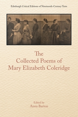 The Collected Poems of Mary Elizabeth Coleridge (Edinburgh Critical Editions of Nineteenth-Century Texts)