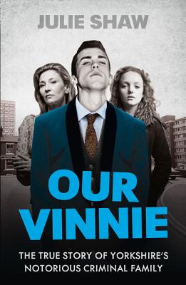 Our Vinnie: The True Story of Yorkshire's Notorious Criminal Family Cover Image