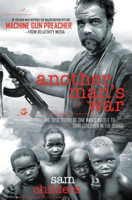 Another Man's War: The True Story of One Man's Battle to Save Children in the Sudan By Sam Childers Cover Image