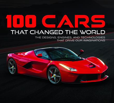 100 Cars That Changed the World: The Designs, Engines, and Technologies That Drive Our Imaginations Cover Image