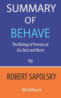 Summary of Behave by Robert Sapolsky: The Biology of Humans at Our Best and Worst By Blinkread Cover Image