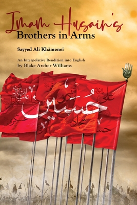 Imam Husain's Brothers in Arms By Sayyid Ali Khamenei, Blake Archer Williams (Translator) Cover Image