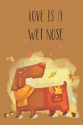 Love is a wet nose: Medical record, vaccination logbook, year by year memory book all in one, for your dog. Cover Image
